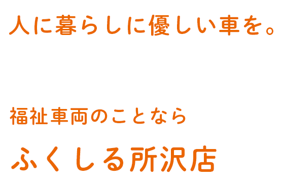 人に暮らしに優しい車を。福祉車両のことならふくしる所沢店